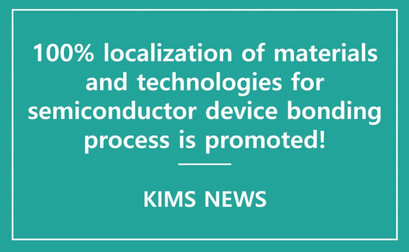 100% localization of materials and technologies for semiconductor device bonding process is promoted