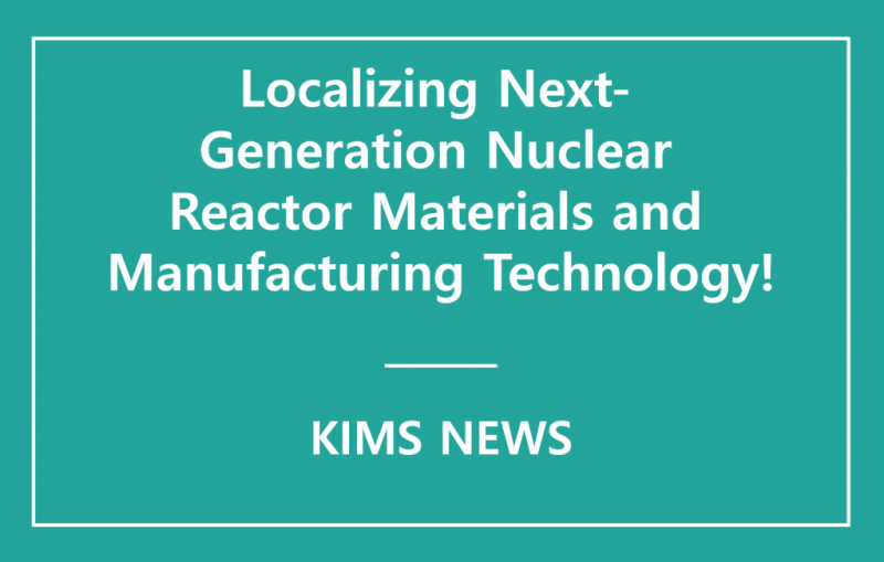 KIMS-KAERI signed an Memorandum of Understanding for next generation reactor materials and manufacturing research